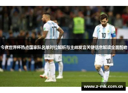 今夜世界杯热点国家队名单对位解析与主帅发言关键信息解读全面前瞻 今夜世界杯热点国家队名单对位解析与主帅发言关键信息解读全面前瞻
