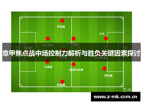 意甲焦点战中场控制力解析与胜负关键因素探讨 意甲焦点战中场控制力解析与胜负关键因素探讨