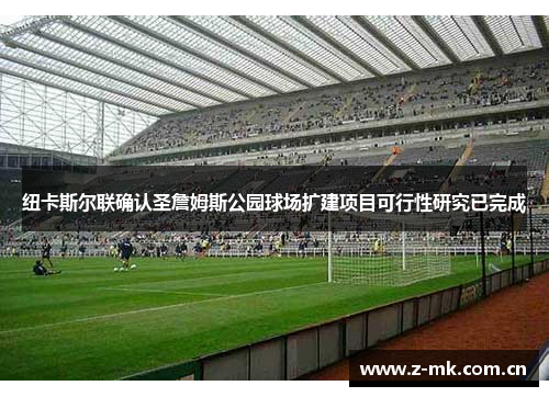 纽卡斯尔联确认圣詹姆斯公园球场扩建项目可行性研究已完成 纽卡斯尔联确认圣詹姆斯公园球场扩建项目可行性研究已完成